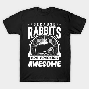 Because Rabbits Are Freaking Awesome T-Shirt